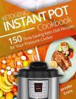 Ketogenic Instant Pot Cookbook: 150 Time-Saving Keto Diet Recipes for Your Pressure Cooker Cover Image