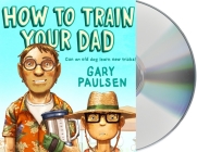 How to Train Your Dad By Gary Paulsen, Dan Bittner (Read by) Cover Image