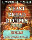 Low-Carb Gluten-Free Yeast Bread Recipes to Slim by: For Weight Loss, Diabetic and Gluten-Free Diets By M. L. Smith (Photographer), M. L. Smith, Em Elless Cover Image