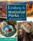 Knitting the National Parks : 63 Easy-to-Follow Designs for Beautiful Beanies Inspired by the US National Parks (Knitting Books and Patterns; Knitting Beanies) Cover Image