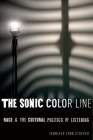 The Sonic Color Line: Race and the Cultural Politics of Listening (Postmillennial Pop #17) By Jennifer Lynn Stoever Cover Image