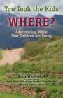 You Took the Kids Where?: Adventuring While Your Children Are Young Cover Image