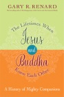 The Lifetimes When Jesus and Buddha Knew Each Other: A History of Mighty Companions By Gary R. Renard Cover Image