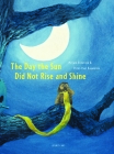 The Day the Sun Did Not Rise and Shine By Mirjam Enzerink, Peter-Paul Rauwerda (Illustrator) Cover Image