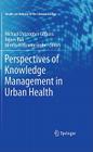 Perspectives of Knowledge Management in Urban Health (Healthcare Delivery in the Information Age #1) By Michael Christopher Gibbons (Editor), Rajeev K. Bali (Editor), Nilmini Wickramasinghe (Editor) Cover Image