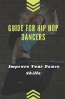 Guide For Hip Hop Dancers: Improve Your Dance Skills: Method To Dance With Hiphop Style By Suzan Leyh Cover Image