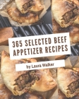 365 Selected Beef Appetizer Recipes: A Beef Appetizer Cookbook for Effortless Meals By Laura Walker Cover Image