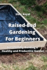 Raised-Bed Gardening For Beginners: Successfully Building a Healthy and Productive Garden Cover Image