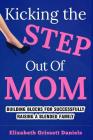 Kicking The Step Out of Mom: Building Blocks For Successfully Raising a Blended Family Cover Image