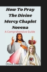 How To Pray The Divine Mercy Chaplet Novena: A Comprehensive Guide Cover Image