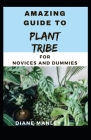Amazing Guide To Plant Tribe For Novices And Dummies Cover Image