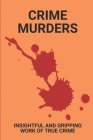 Crime Murders: Insightful And Gripping Work Of True Crime: Gripping Work Of True Crime By Geralyn McOnnell Cover Image