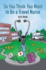 So You Think You Want to Be a Travel Nurse Cover Image