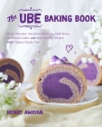 The Ube Baking Book: Mochi Pancakes, Decadent Brownies, Milk Bread, Traditional Cakes, and More Baking Recipes with Filipinx Purple Yam Cover Image