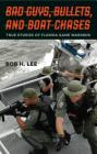 Bad Guys, Bullets, and Boat Chases: True Stories of Florida Game Wardens By Bob H. Lee Cover Image