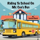Riding To School On Mr. Cee's Bus By Carluse Baird Cover Image