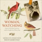 Woman, Watching: Louise de Kiriline Lawrence and the Songbirds of Pimisi Bay By Merilyn Simonds, Elizabeth Wiley (Read by) Cover Image