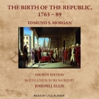 The Birth of the Republic, 1763-89: Fourth Edition By Edmund S. Morgan, Lyle Blaker (Read by), Rosemarie Zagarri (Contribution by) Cover Image