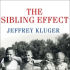 The Sibling Effect: What the Bonds Among Brothers and Sisters Reveal about Us Cover Image