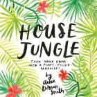 House Jungle: Turn Your Home into a Plant-Filled Paradise! Cover Image