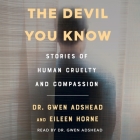 The Devil You Know: Stories of Human Cruelty and Compassion By Gwen Adshead, Gwen Adshead (Read by), Eileen Horne Cover Image