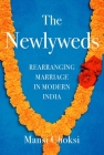 The Newlyweds: Rearranging Marriage in Modern India Cover Image