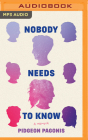 Nobody Needs to Know: A Memoir By Pidgeon Pagonis, Joey Soloway (Introduction by) Cover Image