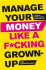 Manage Your Money Like a F*cking Grown-Up: The Best Money Advice You Never Got By Sam Beckbessinger Cover Image
