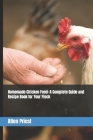 Homemade Chicken Feed: A Complete Guide and Recipe Book for Your Flock By Allen Priest Cover Image