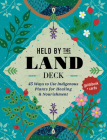 Held by the Land Deck: 45 Ways to Use Indigenous Plants for Healings & Nourishment - Guidebook + Cards By Leigh Joseph Cover Image