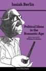 Political Ideas in the Romantic Age: Their Rise and Influence on Modern Thought - Updated Edition By Isaiah Berlin, Henry Hardy (Editor), Joshua L. Cherniss (Introduction by) Cover Image