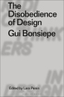 The Disobedience of Design: GUI Bonsiepe By Lara Penin, Clive Dilnot (Editor), Eduardo Staszowski (Editor) Cover Image