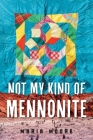 Not My Kind of Mennonite By Maria Moore Cover Image