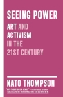 Seeing Power: Art and Activism in the Twenty-first Century By Nato Thompson Cover Image