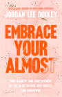Embrace Your Almost: Find Clarity and Contentment in the In-Betweens, Not-Quites, and Unknowns By Jordan Lee Dooley Cover Image