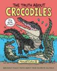 The Truth About Crocodiles: Seriously Funny Facts about Your Favorite Animals (The Truth About Your Favorite Animals) Cover Image