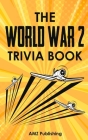 The World War 2 Trivia Book: Interesting Stories and Random Facts From the Deadliest War in the American and World History: Trivia Books for Adults Cover Image