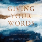 Giving Your Words: The Lifegiving Power of a Verbal Home for Family Faith Formation By Sally Clarkson, Clay Clarkson, Lisa Larsen (Read by) Cover Image