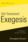 Old Testament Exegesis, Fourth Edition: A Handbook for Students and Pastors By Douglas Stuart Cover Image