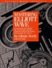 Mastering Elliott Wave: Presenting the Neely Method: The First Scientific, Objective Approach to Market Forecasting with the Elliott Wave Theo By Glenn Neely Cover Image