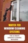 Water Fed Window Cleaning Systems: The Ultimate Window Cleaning Resource By Lashawna Soundara Cover Image