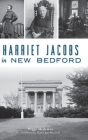 Harriet Jacobs in New Bedford By Peggi Medeiros, Mayor Jon Mitchell (Foreword by) Cover Image