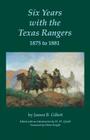 Six Years with the Texas Rangers, 1875 to 1881 By James B. Gillett, Milo Milton Quaife (Editor), Milo Milton Quaife (Introduction by), Oliver Knight (Foreword by) Cover Image