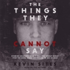 The Things They Cannot Say: Stories Soldiers Won't Tell You about What They've Seen, Done or Failed to Do in War By Kevin Sites, Kevin Sites (Read by) Cover Image