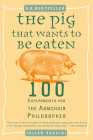 The Pig That Wants to Be Eaten: 100 Experiments for the Armchair Philosopher Cover Image