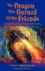 The Dragon Who Burned All His Friends By Sheila Hatcher, Tianlu Chen (Illustrator) Cover Image