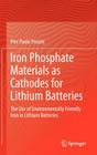 Iron Phosphate Materials as Cathodes for Lithium Batteries: The Use of Environmentally Friendly Iron in Lithium Batteries By Pier Paolo Prosini Cover Image