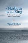A Harbour for the King: The Loyalist Dream on the Island of Grand Manan By Wendy Dathan, Eric Allaby (Foreword by), Peter Cunningham (Photographer) Cover Image