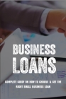 Business Loans: Complete Guide On How To Choose & Get The Right Small Business Loan: Business Loan Book By Mauricio Strachan Cover Image