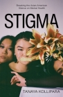 Stigma: Breaking the Asian American Silence on Mental Health By Tanaya Kollipara Cover Image